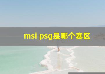 msi psg是哪个赛区